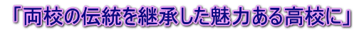 「両校の伝統を継承した魅力ある高校に」